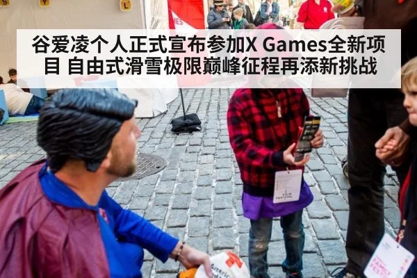 谷爱凌个人正式宣布参加X Games全新项目 自由式滑雪极限巅峰征程再添新挑战
