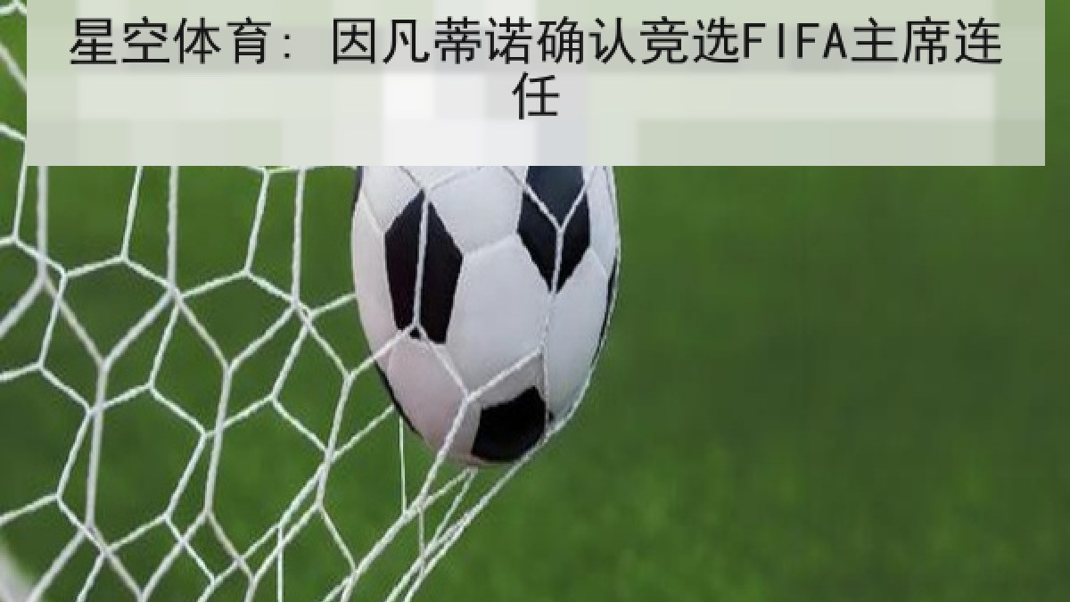 星空体育: 因凡蒂诺确认竞选FIFA主席连任