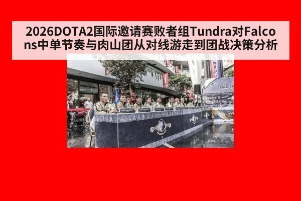 2026DOTA2国际邀请赛败者组Tundra对Falcons中单节奏与肉山团从对线游走到团战决策分析